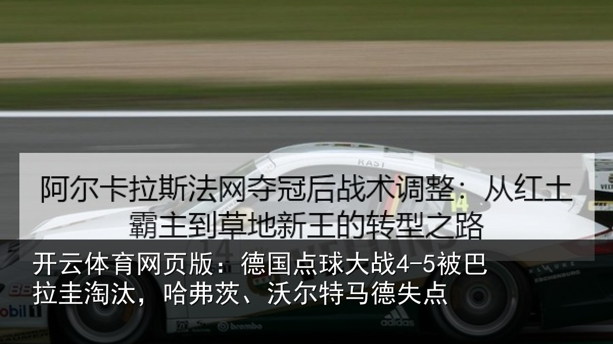 开云体育网页版:德国点球大战4-5被巴拉圭淘汰,哈弗茨、沃尔特马德失点