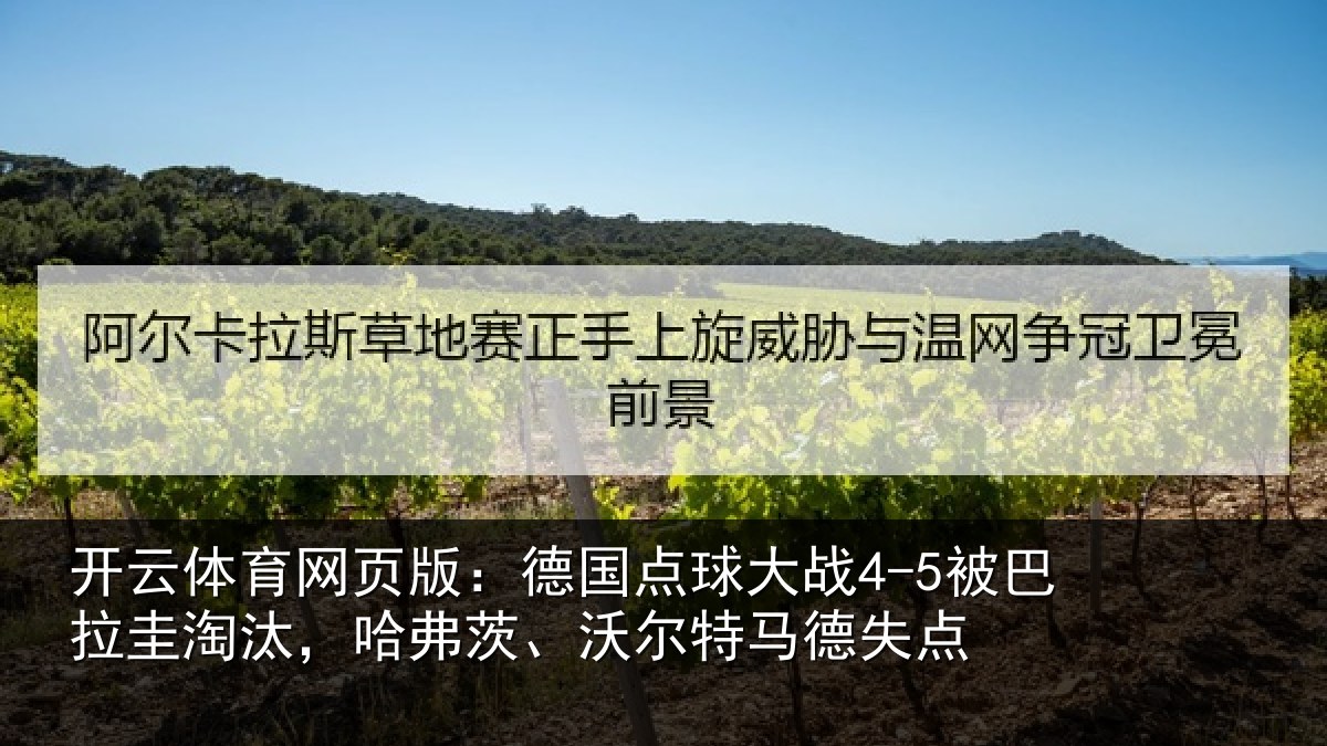开云体育网页版:德国点球大战4-5被巴拉圭淘汰,哈弗茨、沃尔特马德失点