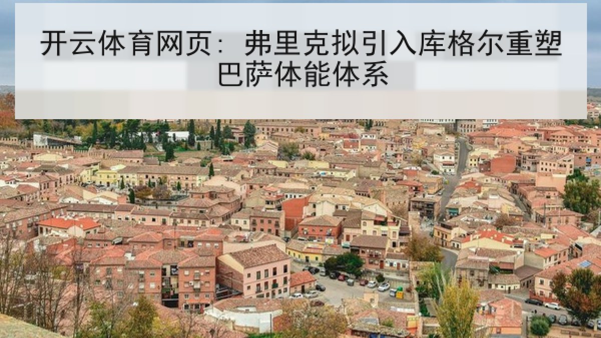 开云体育网页: 弗里克拟引入库格尔重塑巴萨体能体系